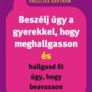 Beszélj úgy a gyerekkel, hogy meghallgasson és hallgasd őt úgy, hogy beavasson