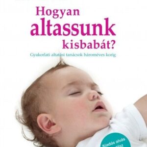 Hogyan altassunk kisbabát? - Gyakorlati altatási tanácsok hároméves korig