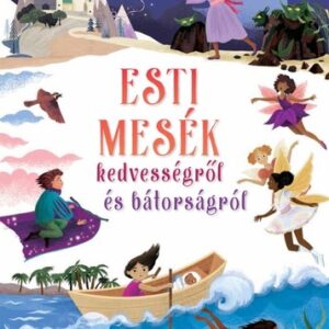 Esti mesék kedvességről és bátorságról